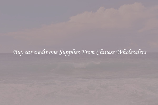Buy car credit one Supplies From Chinese Wholesalers