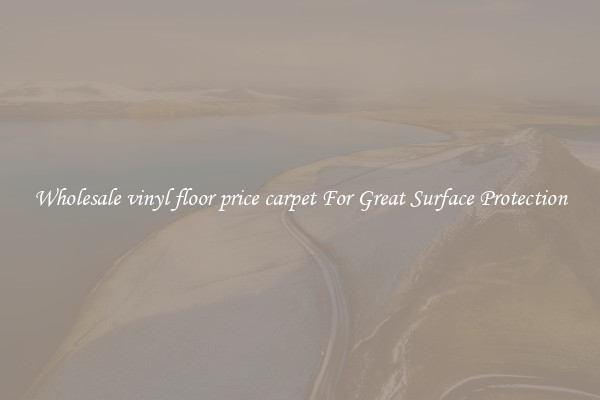 Wholesale vinyl floor price carpet For Great Surface Protection