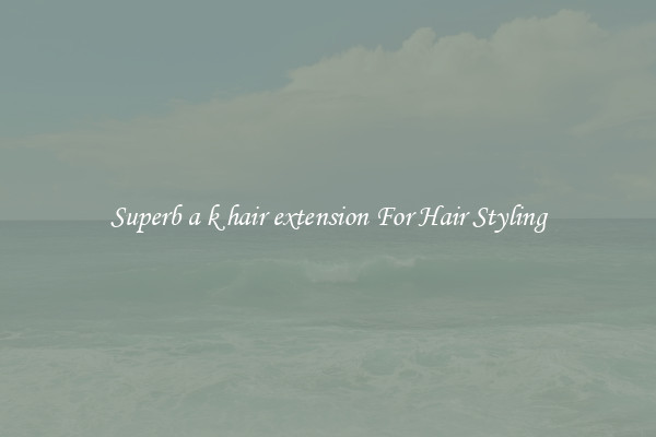 Superb a k hair extension For Hair Styling