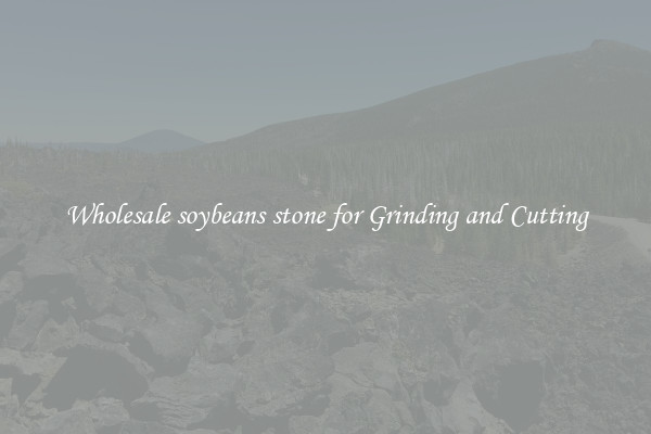 Wholesale soybeans stone for Grinding and Cutting