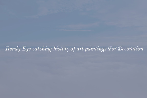 Trendy Eye-catching history of art paintings For Decoration