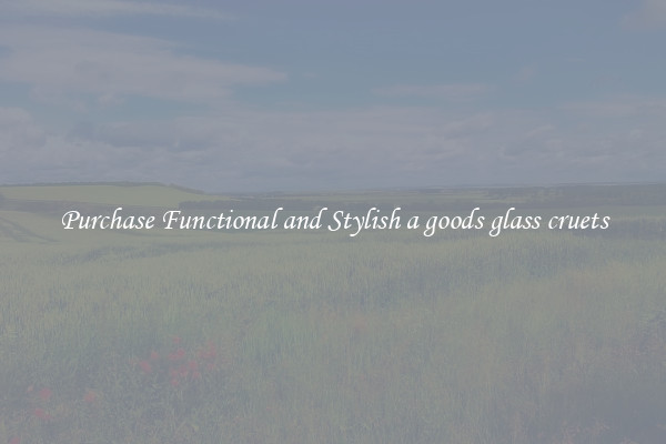 Purchase Functional and Stylish a goods glass cruets