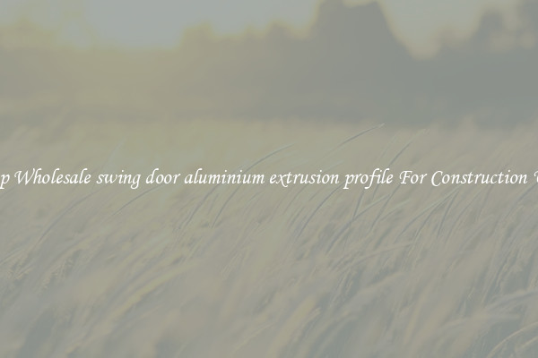Shop Wholesale swing door aluminium extrusion profile For Construction Uses