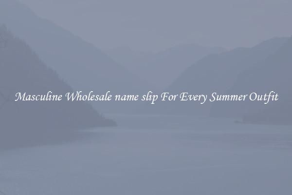 Masculine Wholesale name slip For Every Summer Outfit