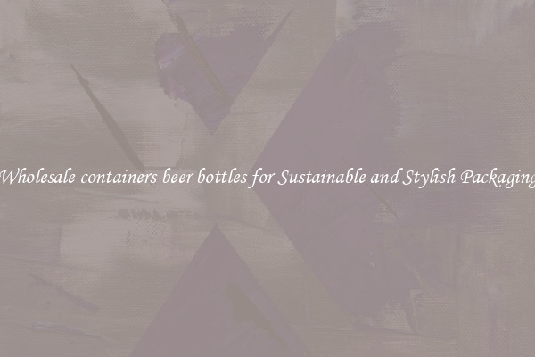 Wholesale containers beer bottles for Sustainable and Stylish Packaging