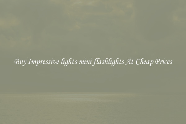Buy Impressive lights mini flashlights At Cheap Prices