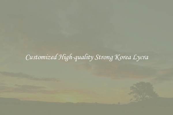 Customized High-quality Strong Korea Lycra