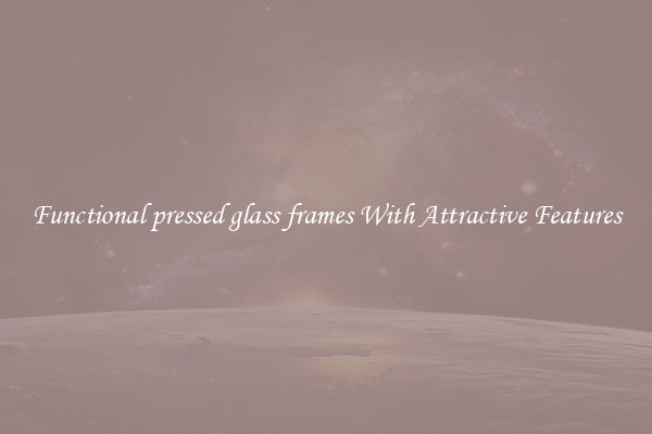 Functional pressed glass frames With Attractive Features