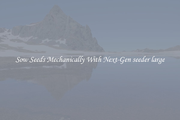 Sow Seeds Mechanically With Next-Gen seeder large