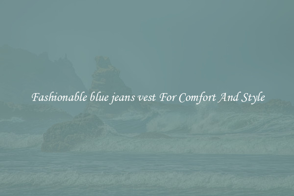 Fashionable blue jeans vest For Comfort And Style