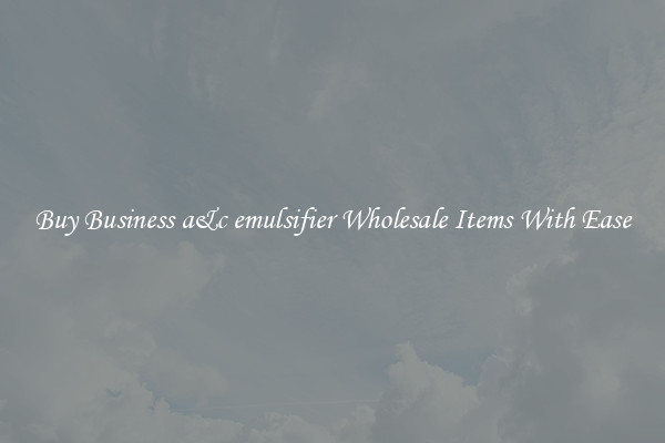 Buy Business a&c emulsifier Wholesale Items With Ease