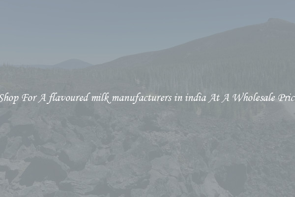 Shop For A flavoured milk manufacturers in india At A Wholesale Price