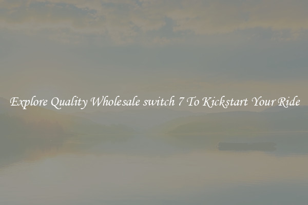 Explore Quality Wholesale switch 7 To Kickstart Your Ride