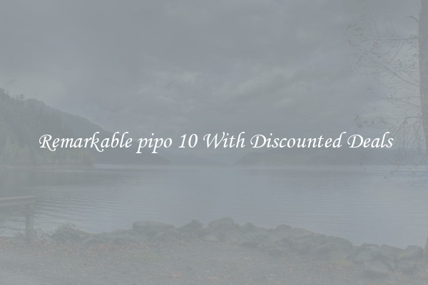 Remarkable pipo 10 With Discounted Deals