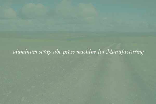 aluminum scrap ubc press machine for Manufacturing