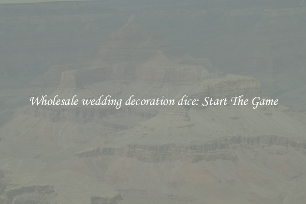 Wholesale wedding decoration dice: Start The Game