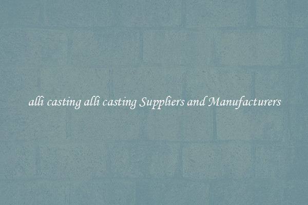 alli casting alli casting Suppliers and Manufacturers