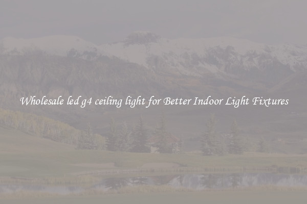 Wholesale led g4 ceiling light for Better Indoor Light Fixtures
