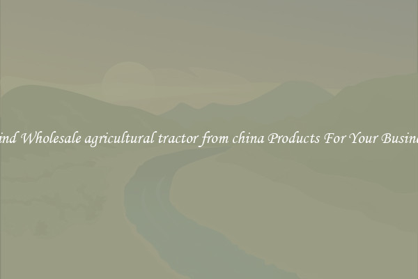 Find Wholesale agricultural tractor from china Products For Your Business