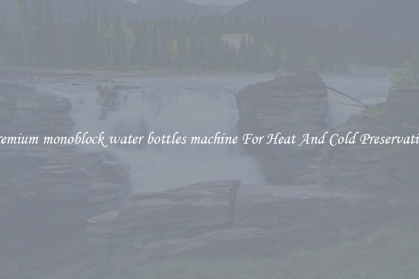 Premium monoblock water bottles machine For Heat And Cold Preservation