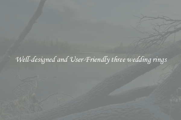 Well-designed and User-Friendly three wedding rings