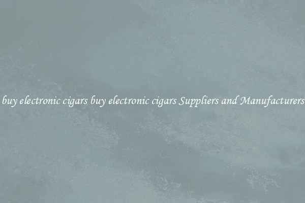 buy electronic cigars buy electronic cigars Suppliers and Manufacturers