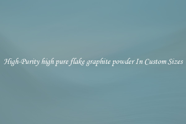 High-Purity high pure flake graphite powder In Custom Sizes