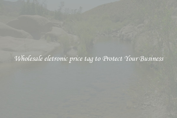 Wholesale eletronic price tag to Protect Your Business
