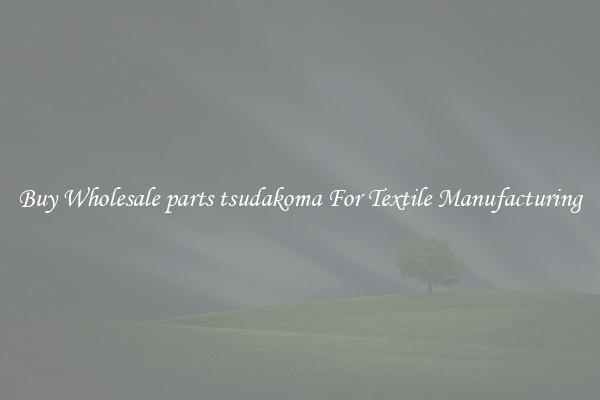 Buy Wholesale parts tsudakoma For Textile Manufacturing