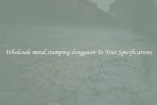 Wholesale metal stamping dongguan To Your Specifications