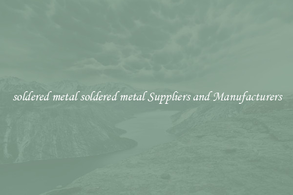 soldered metal soldered metal Suppliers and Manufacturers