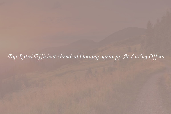 Top Rated Efficient chemical blowing agent pp At Luring Offers
