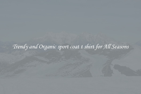 Trendy and Organic sport coat t shirt for All Seasons