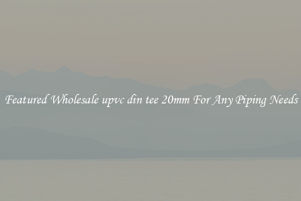 Featured Wholesale upvc din tee 20mm For Any Piping Needs