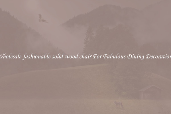 Wholesale fashionable solid wood chair For Fabulous Dining Decorations