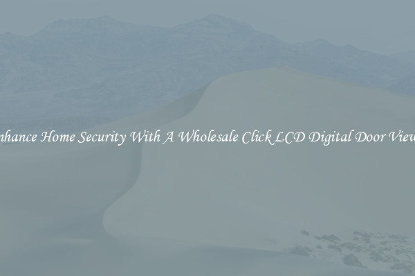 Enhance Home Security With A Wholesale Click LCD Digital Door Viewer