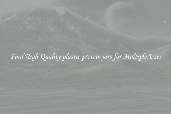 Find High-Quality plastic protein jars for Multiple Uses