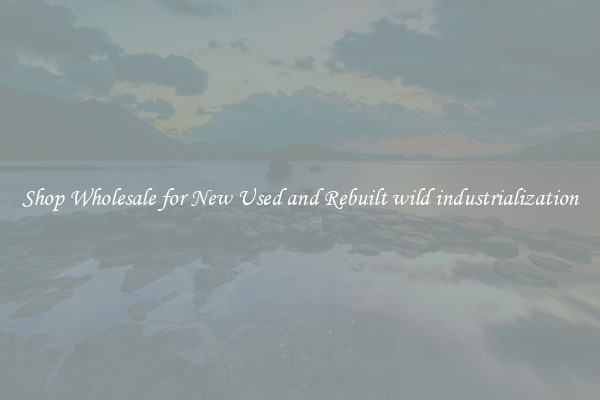 Shop Wholesale for New Used and Rebuilt wild industrialization